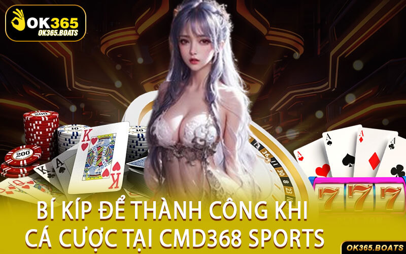Bí Kíp Để Thành Công Khi Cá Cược Tại CMD368 SPORTS