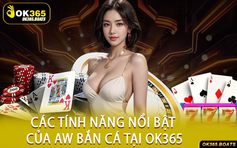 Các Tính Năng Nổi Bật Của AW Bắn Cá Tại Ok365