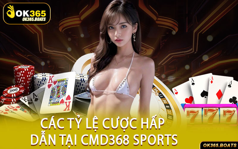 Các Tỷ Lệ Cược Hấp Dẫn Tại CMD368 SPORTS