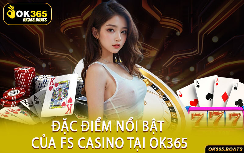 Đặc Điểm Nổi Bật Của FS Casino Tại OK365