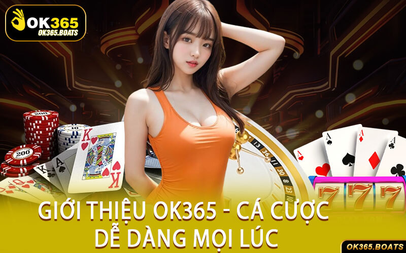 Giới Thiệu Ok365 - Cá Cược Dễ Dàng Mọi Lúc
