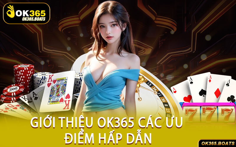 Giới Thiệu Ok365 Các Ưu Điểm Hấp Dẫn