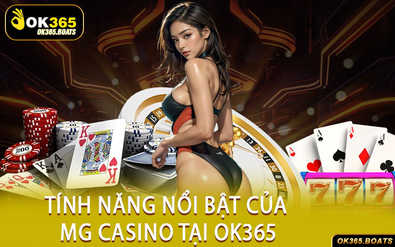 Tính Năng Nổi Bật Của MG Casino Tại Ok365