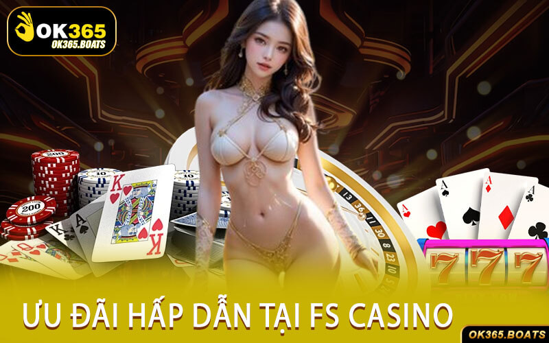 Ưu Đãi Hấp Dẫn Tại FS Casino