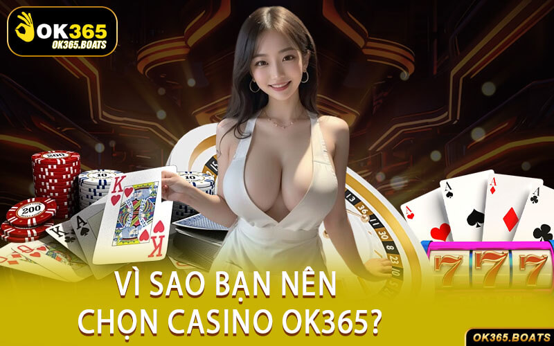 Vì Sao Bạn Nên Chọn Casino Ok365?