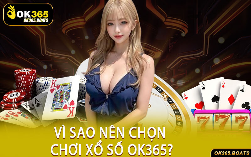 Vì Sao Nên Chọn Chơi Xổ Số Ok365?