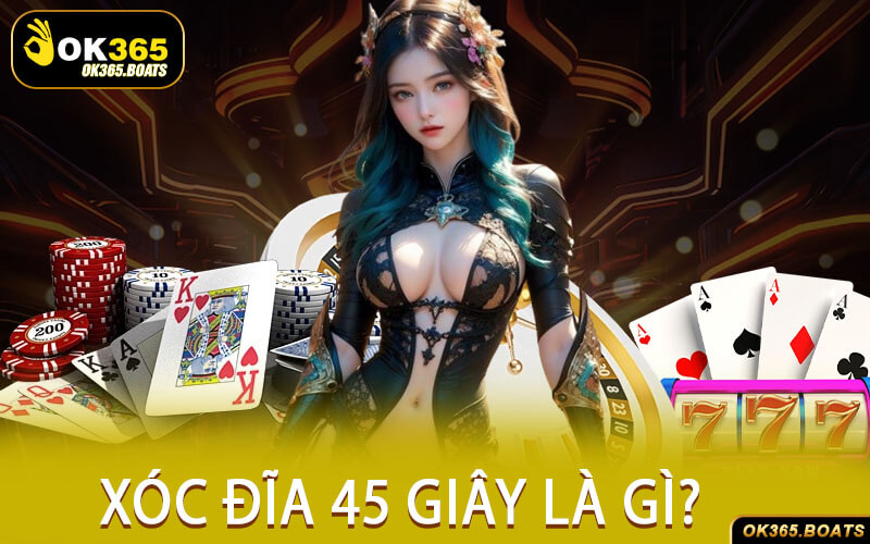 Xóc Đĩa 45 Giây Là Gì?